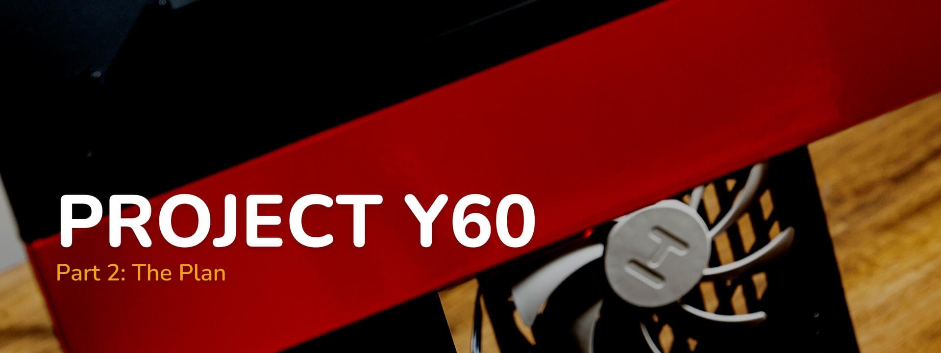 Project Y60: Part 2 - The Plan